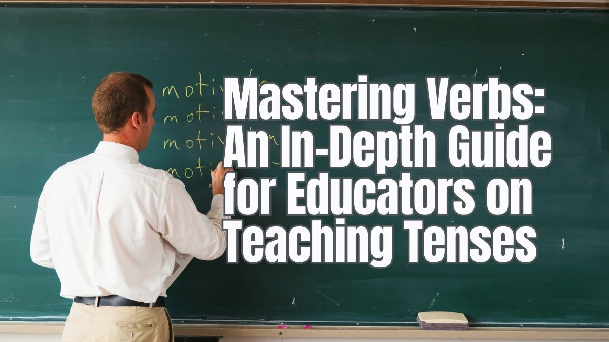 Mastering Verbs: An In-Depth Guide for Educators on Teaching Tenses