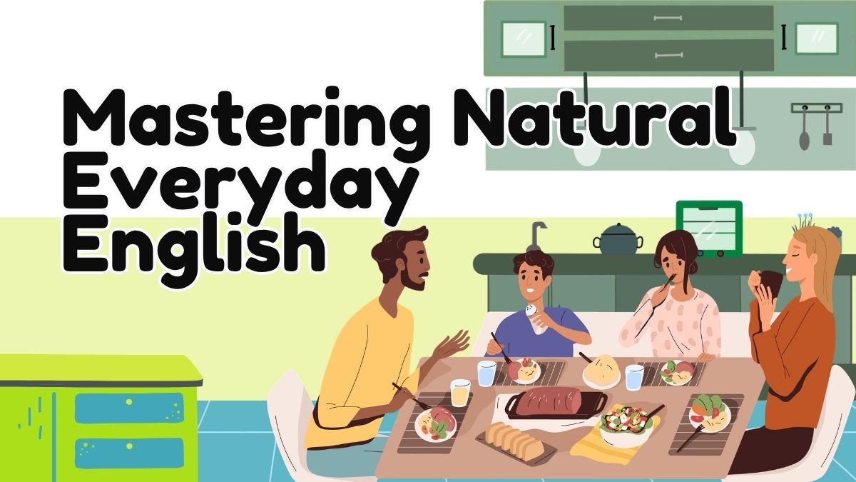 From Textbook to Table Talk: Mastering Natural Everyday English