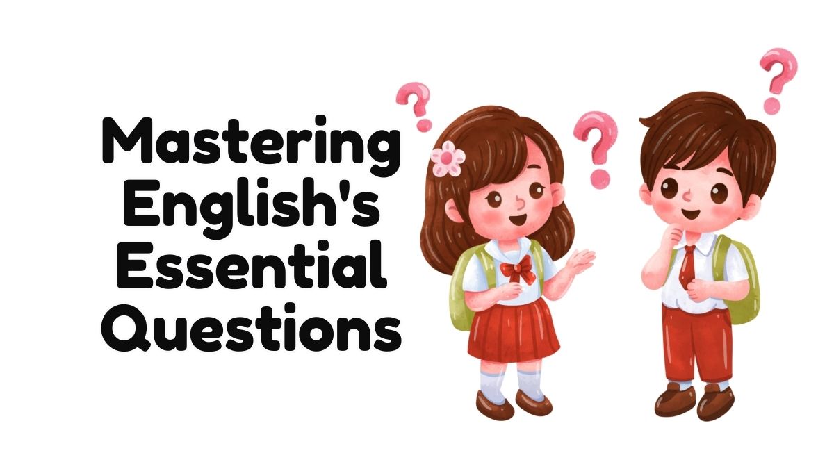 Mastering English’s Essential Questions: A Guide for ESL Learners on Who, What, Where, When, Why, and How (WH- Questions)