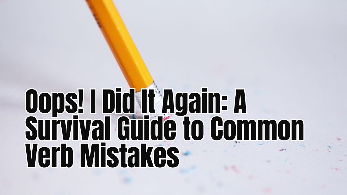 Oops! I Did It Again: A Survival Guide to Common Verb Mistakes