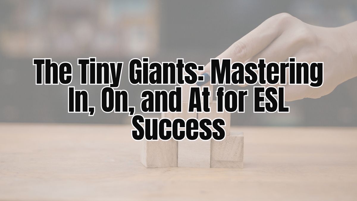 The Tiny Giants: Mastering In, On, and At for ESL Success