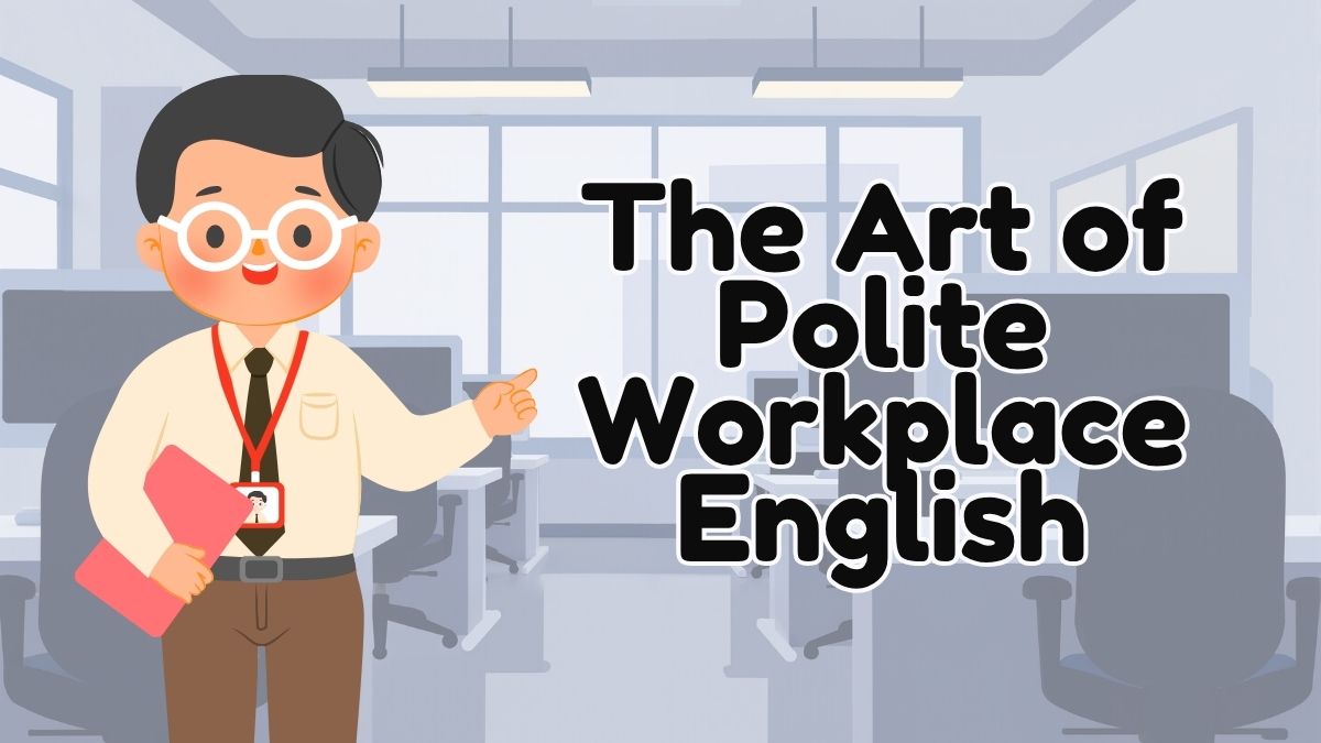 Beyond the Dictionary: Mastering the Art of Polite Workplace English