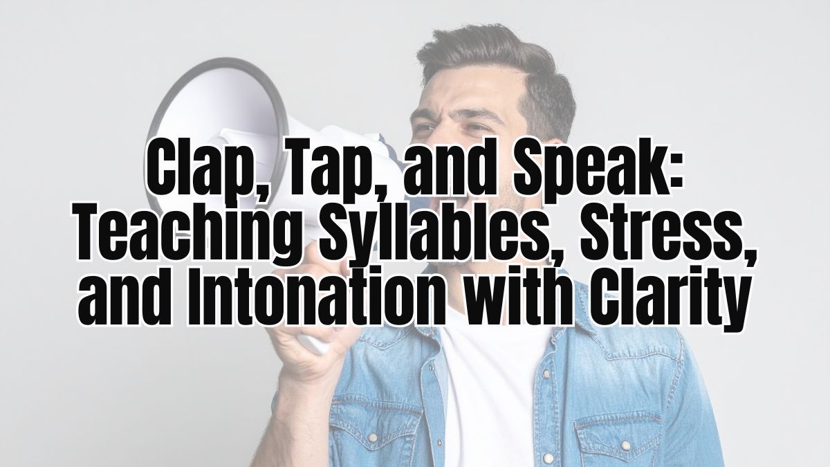 Clap, Tap, and Speak: Teaching Syllables, Stress, and Intonation with Clarity